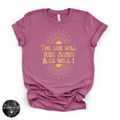 Women's The Sun Will Rise Again and So Will Again T-Shirt